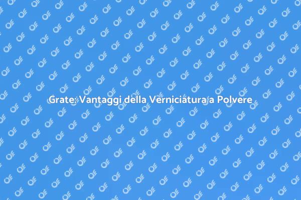 Grate: Estetica e Resistenza con Verniciatura