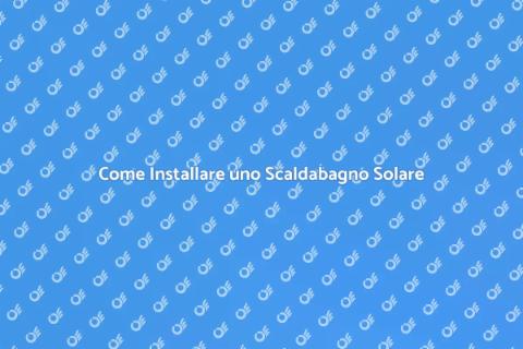 Posizionare uno Scaldabagno Solare