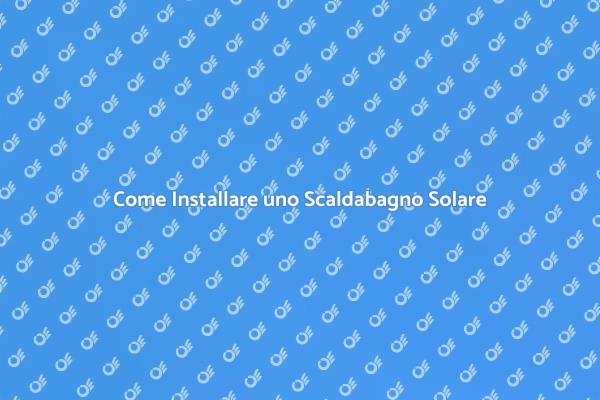 Posizionamento Efficace dello Scaldabagno Solare