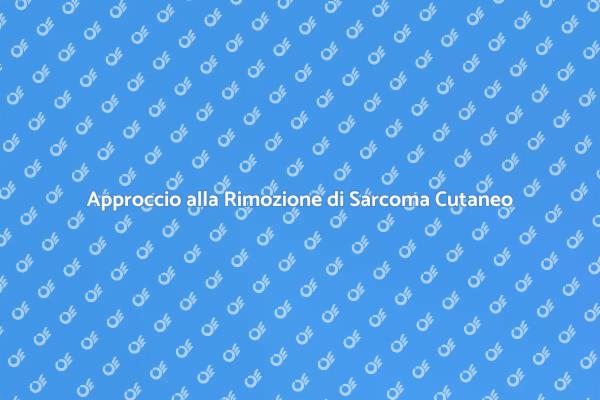 Rimozione di Sarcoma Cutaneo: Guida