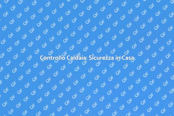 Caldaia: Importanza dell'Ispezione
