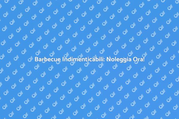 Rendi Unico Il Tuo Barbecue Con Noi