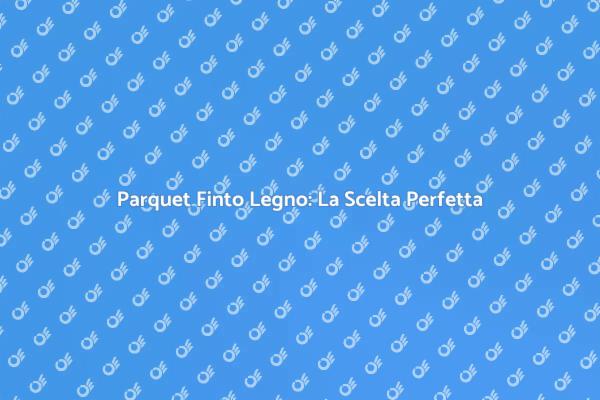 Parquet Finto Legno: Stile e Funzionalità