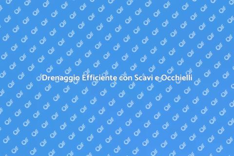 Scavi e Occhielli per Drenaggio Efficiente