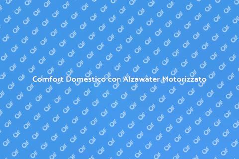 Alzawater Motorizzato: Comfort Innovativo