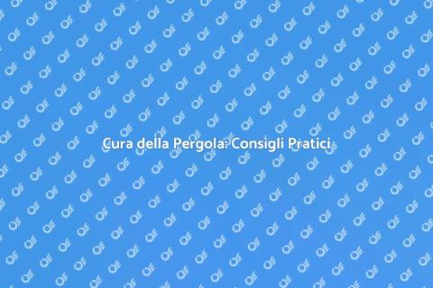 Manutenzione Pergola: Guida Essenziale