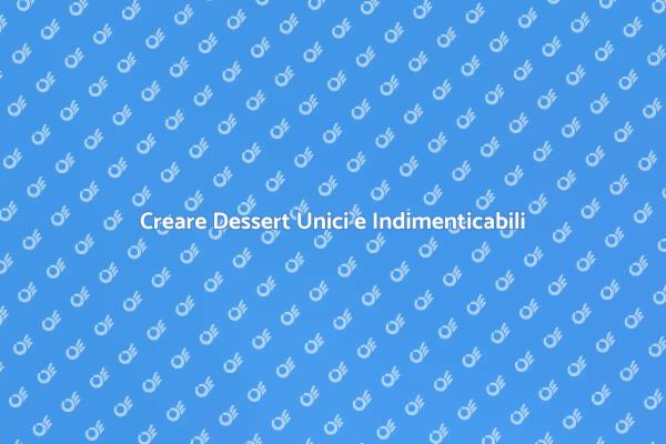 L'Arte di Creare Dessert Indimenticabili