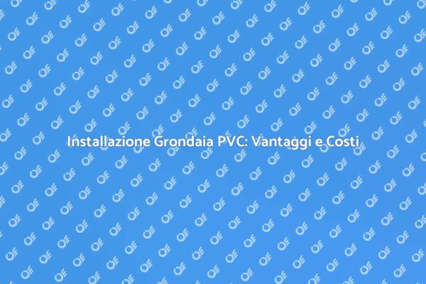 Scopri i Vantaggi del PVC per Grondaie
