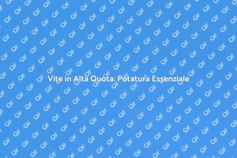 Potatura della Vite in Alta Quota