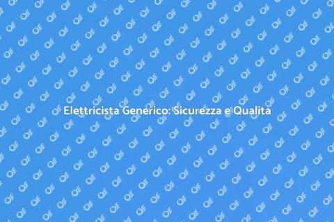 Elettricista Generico: La Scelta Giusta
