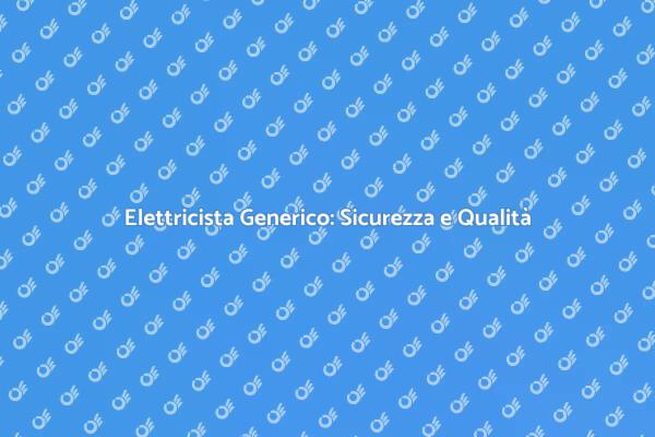 Elettricista Generico: Perché Sceglierlo