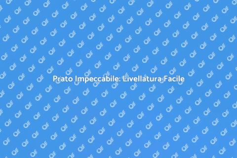 Livellatura del Prato: Guida Completa