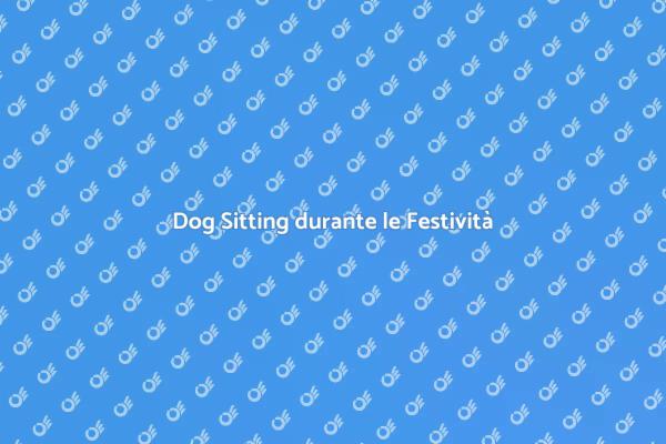 Dog Sitting: Cura Festiva per il Tuo Cane