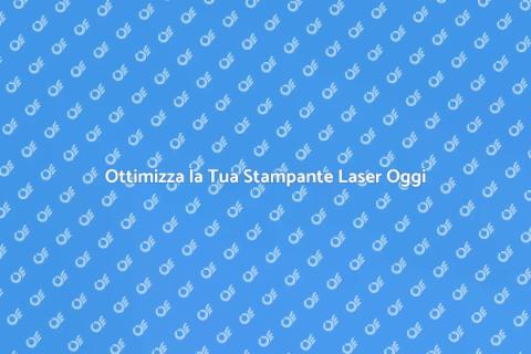 Manutenzione Stampante Laser: Guida Efficace