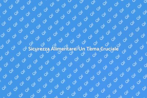 Sicurezza Alimentare: Importanza e Impatti