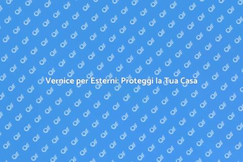 Vernice Esterno Casa: Guida Essenziale