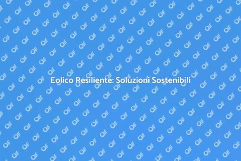 Resilienza Eolica: Sostenibilità Innovativa