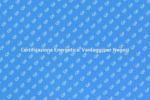 Certificazione Energetica per Negozi