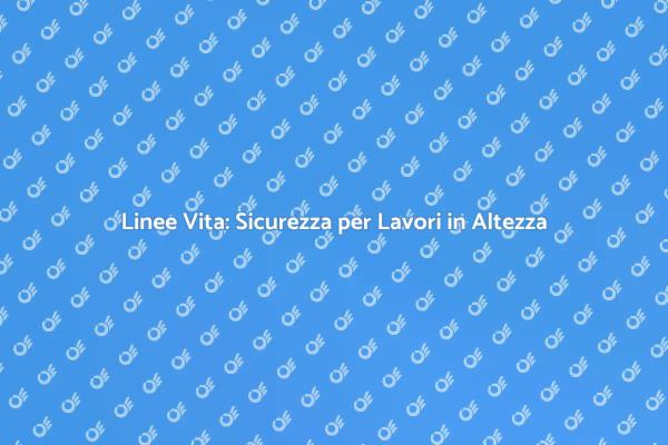 Proteggi i Lavoratori con Linee Vita