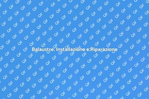 Installazione e Riparazione Balaustre
