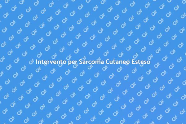 Rimozione del Sarcoma Cutaneo Esteso