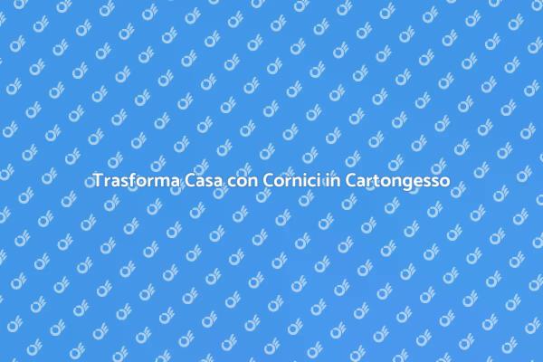 Cornici in Cartongesso per la Tua Casa