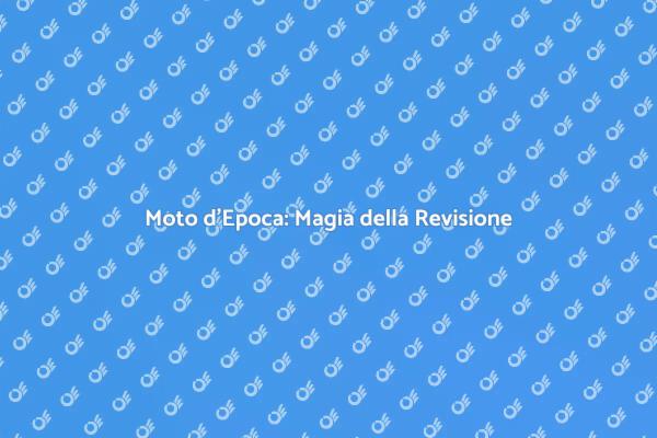 Moto d'Epoca: Riscoprire la Revisione