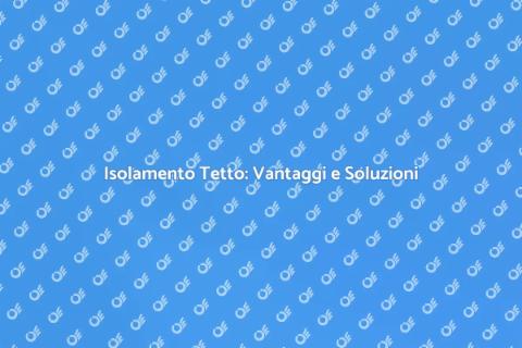 Coibentare il Tetto: Guida Completa