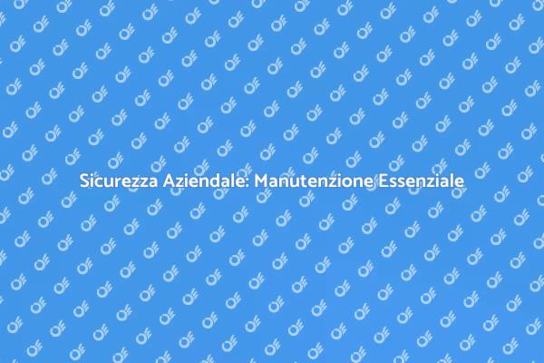 Proteggi la Tua Azienda con la Manutenzione