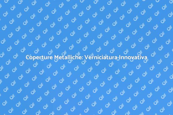 Innovazione nelle Coperture Metalliche
