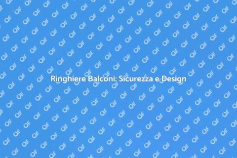 Sostituire Ringhiere Balconi Sicure e Belle