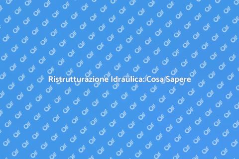 Ristrutturazione Idraulica: Guida Pratica
