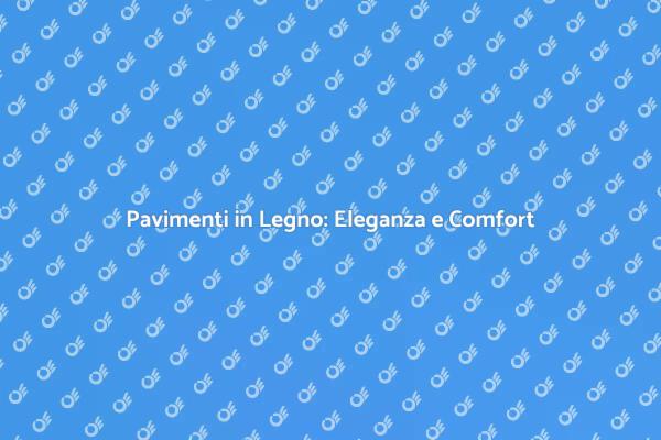 La Bellezza dei Pavimenti in Legno