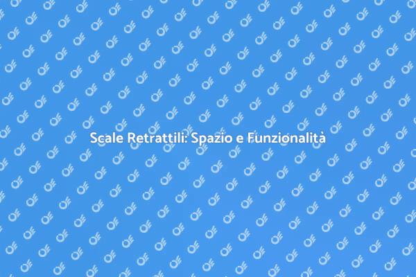 Scale Retrattili: Massimizza il Tuo Spazio