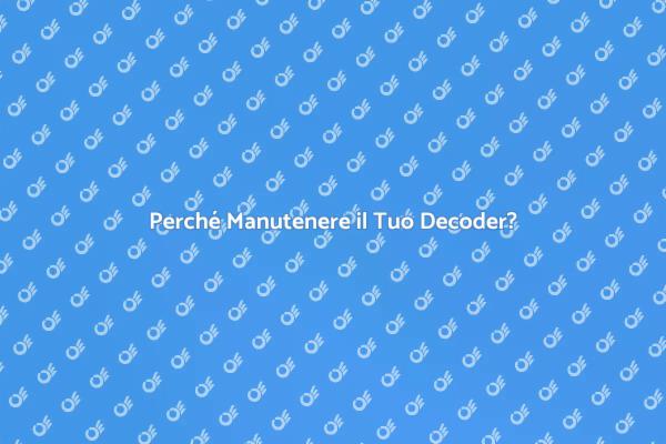 Manutenzione Decoder: Perché è Fondamentale