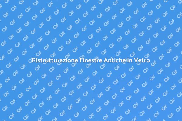 Preserva le Finestre Antiche in Vetro