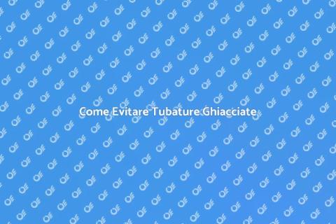 Risolvere Tubature Ghiacciate Facile
