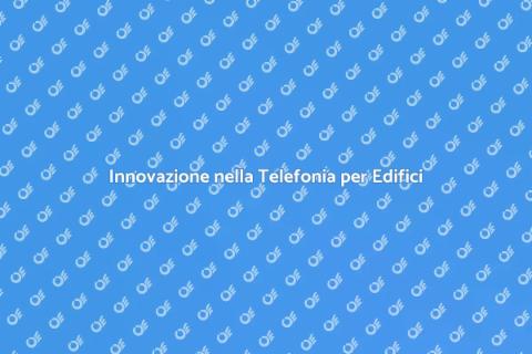 Telefonia Intelligente per Edifici Moderni