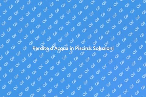 Scopri e Ripara Perdite Piscina