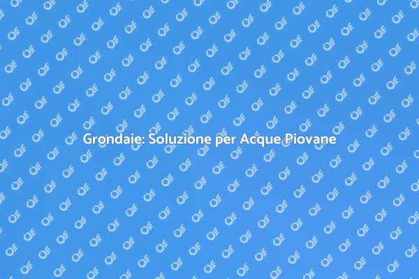 Grondaie: Proteggi la Tua Casa