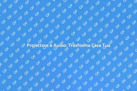 Installazione Proiettore e Audio