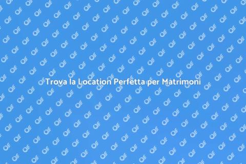 Location Matrimoni di Lusso Ideale
