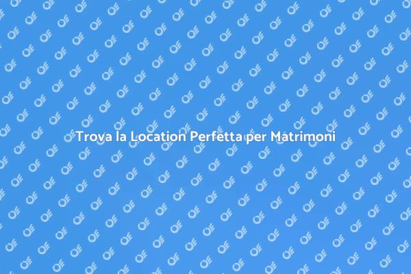 La Location di Lusso per il Tuo Matrimonio