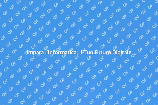 Scopri il Corso di Informatica Oggi!
