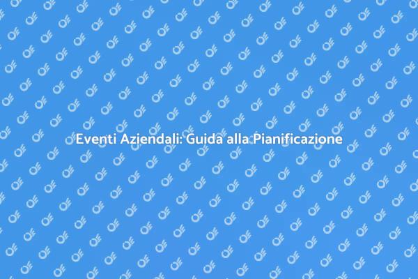 Come Pianificare Eventi Aziendali con Successo
