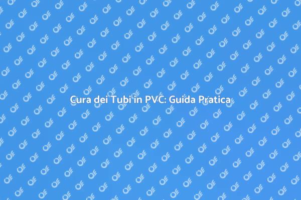 Tubi in PVC: Manutenzione Essenziale