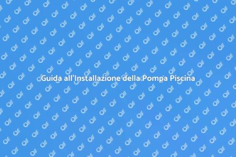 Installare Pompa Piscina: Guida Pratica