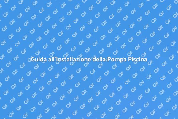 Installazione Efficace della Pompa Piscina
