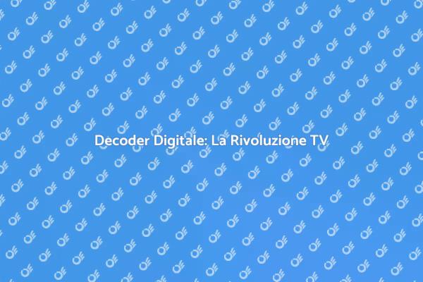 Rivoluziona la Tua TV con un Decoder