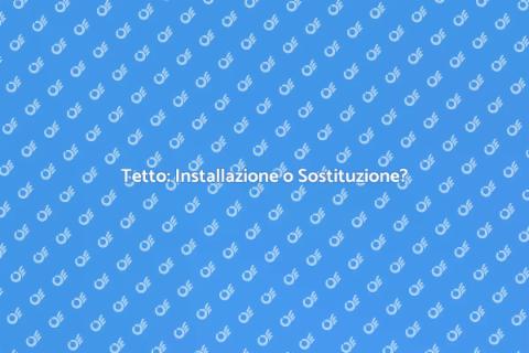 Installare o Sostituire un Tetto